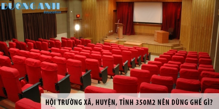 Thiết kế hội trường xã, huyện, tỉnh 350m2 nên dùng ghế gì?