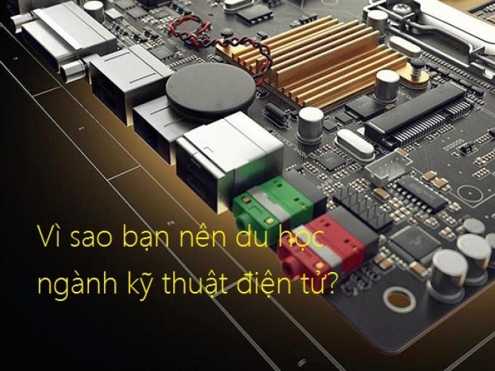 Vì sao bạn nên du học ngành kỹ thuật điện tử?